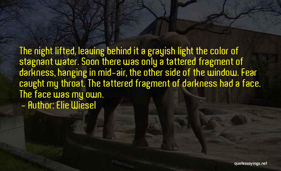 Elie Wiesel Quotes: The Night Lifted, Leaving Behind It A Grayish Light The Color Of Stagnant Water. Soon There Was Only A Tattered