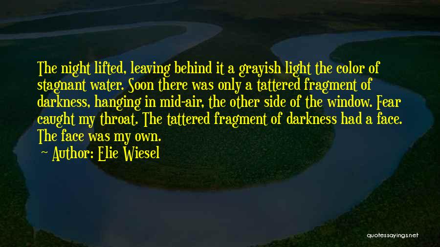 Elie Wiesel Quotes: The Night Lifted, Leaving Behind It A Grayish Light The Color Of Stagnant Water. Soon There Was Only A Tattered