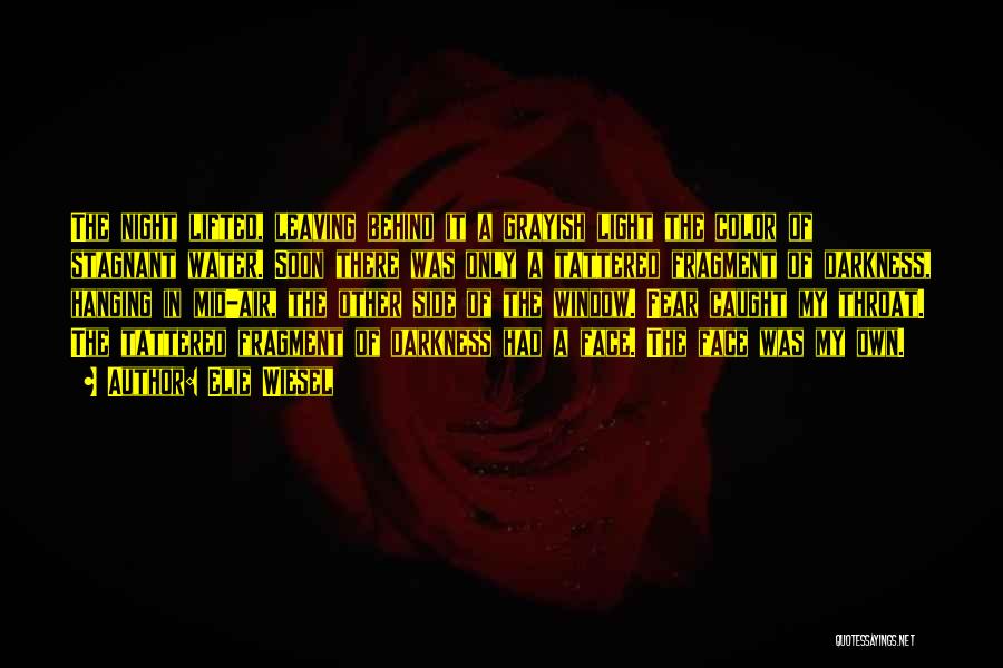 Elie Wiesel Quotes: The Night Lifted, Leaving Behind It A Grayish Light The Color Of Stagnant Water. Soon There Was Only A Tattered