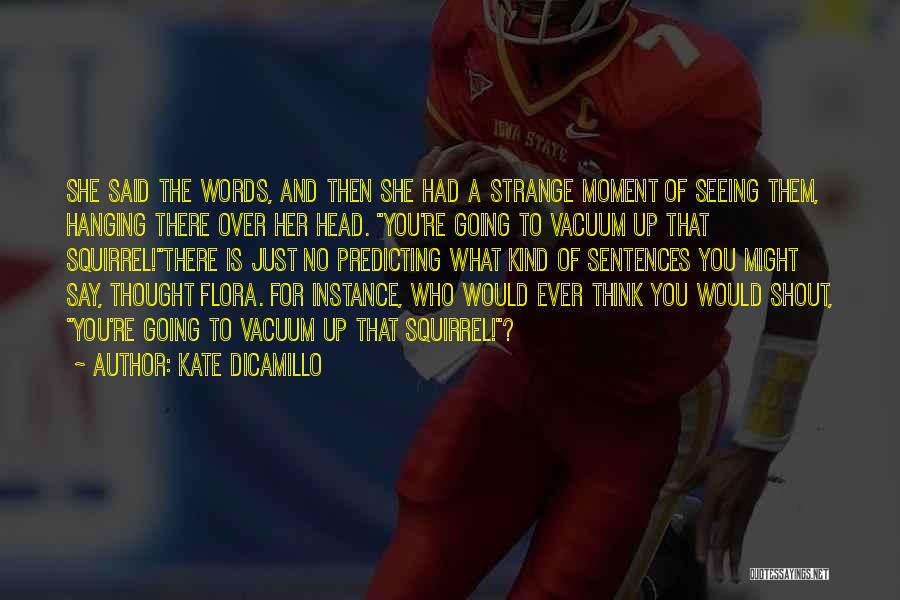 Kate DiCamillo Quotes: She Said The Words, And Then She Had A Strange Moment Of Seeing Them, Hanging There Over Her Head. You're