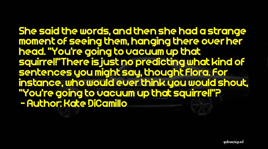 Kate DiCamillo Quotes: She Said The Words, And Then She Had A Strange Moment Of Seeing Them, Hanging There Over Her Head. You're