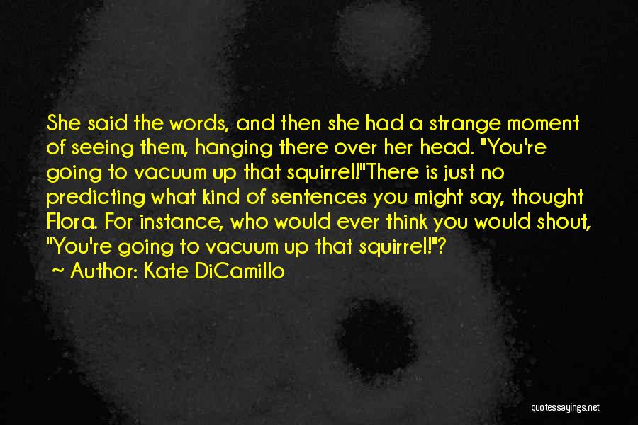 Kate DiCamillo Quotes: She Said The Words, And Then She Had A Strange Moment Of Seeing Them, Hanging There Over Her Head. You're
