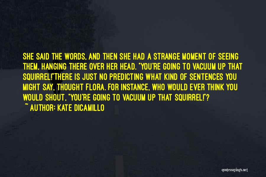 Kate DiCamillo Quotes: She Said The Words, And Then She Had A Strange Moment Of Seeing Them, Hanging There Over Her Head. You're