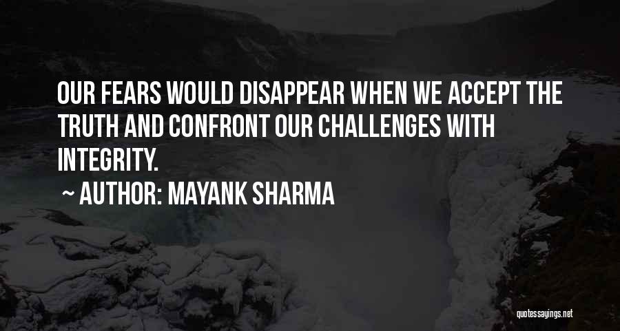 Mayank Sharma Quotes: Our Fears Would Disappear When We Accept The Truth And Confront Our Challenges With Integrity.