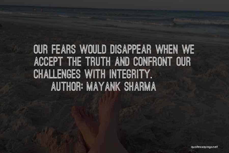 Mayank Sharma Quotes: Our Fears Would Disappear When We Accept The Truth And Confront Our Challenges With Integrity.