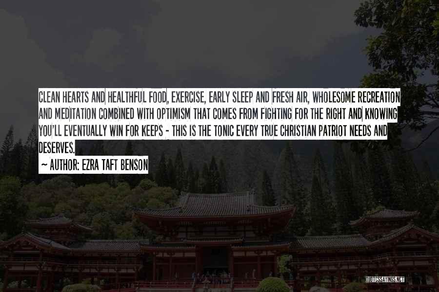 Ezra Taft Benson Quotes: Clean Hearts And Healthful Food, Exercise, Early Sleep And Fresh Air, Wholesome Recreation And Meditation Combined With Optimism That Comes