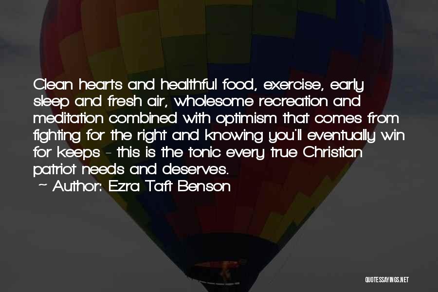 Ezra Taft Benson Quotes: Clean Hearts And Healthful Food, Exercise, Early Sleep And Fresh Air, Wholesome Recreation And Meditation Combined With Optimism That Comes
