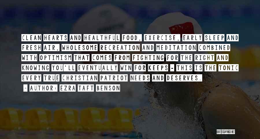 Ezra Taft Benson Quotes: Clean Hearts And Healthful Food, Exercise, Early Sleep And Fresh Air, Wholesome Recreation And Meditation Combined With Optimism That Comes