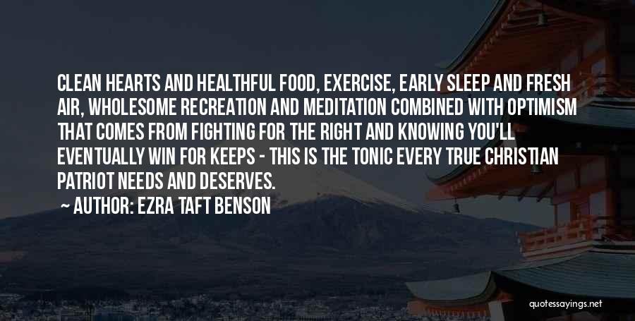Ezra Taft Benson Quotes: Clean Hearts And Healthful Food, Exercise, Early Sleep And Fresh Air, Wholesome Recreation And Meditation Combined With Optimism That Comes