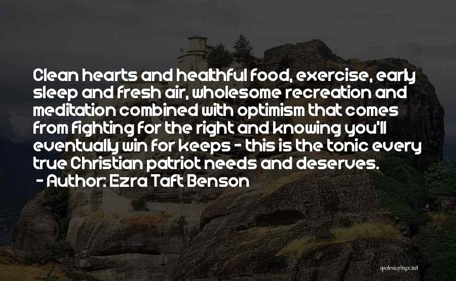 Ezra Taft Benson Quotes: Clean Hearts And Healthful Food, Exercise, Early Sleep And Fresh Air, Wholesome Recreation And Meditation Combined With Optimism That Comes