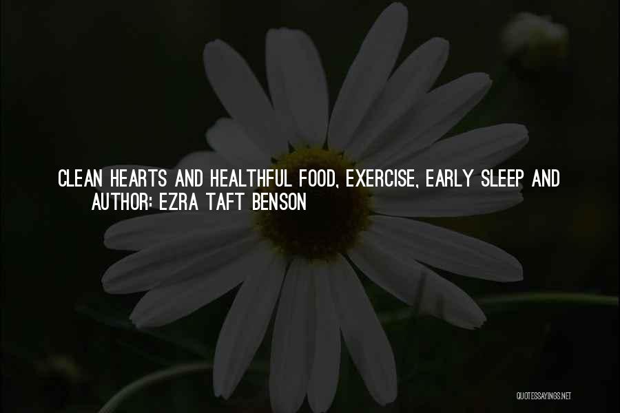 Ezra Taft Benson Quotes: Clean Hearts And Healthful Food, Exercise, Early Sleep And Fresh Air, Wholesome Recreation And Meditation Combined With Optimism That Comes