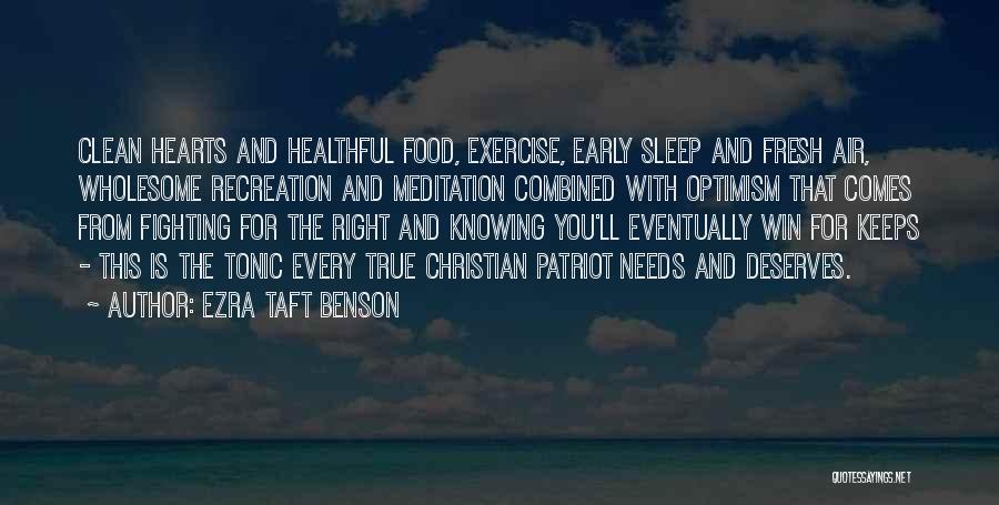 Ezra Taft Benson Quotes: Clean Hearts And Healthful Food, Exercise, Early Sleep And Fresh Air, Wholesome Recreation And Meditation Combined With Optimism That Comes
