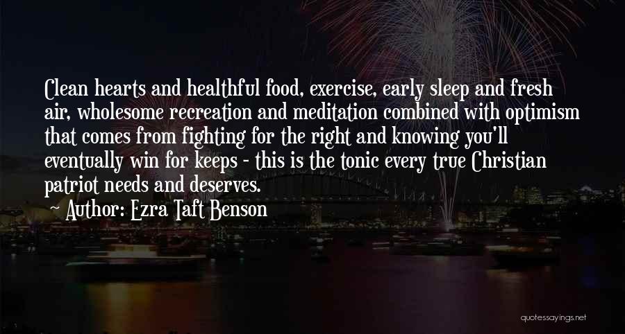 Ezra Taft Benson Quotes: Clean Hearts And Healthful Food, Exercise, Early Sleep And Fresh Air, Wholesome Recreation And Meditation Combined With Optimism That Comes