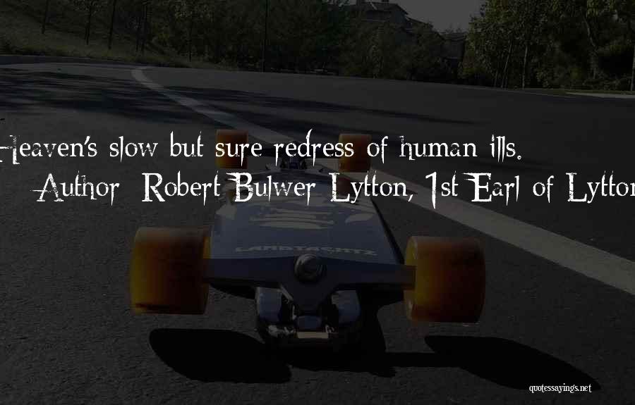 Robert Bulwer-Lytton, 1st Earl Of Lytton Quotes: Heaven's Slow But Sure Redress Of Human Ills.