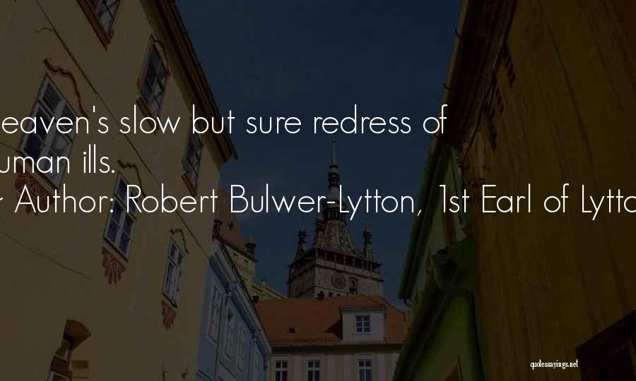 Robert Bulwer-Lytton, 1st Earl Of Lytton Quotes: Heaven's Slow But Sure Redress Of Human Ills.