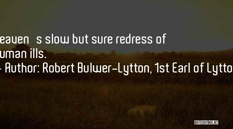 Robert Bulwer-Lytton, 1st Earl Of Lytton Quotes: Heaven's Slow But Sure Redress Of Human Ills.