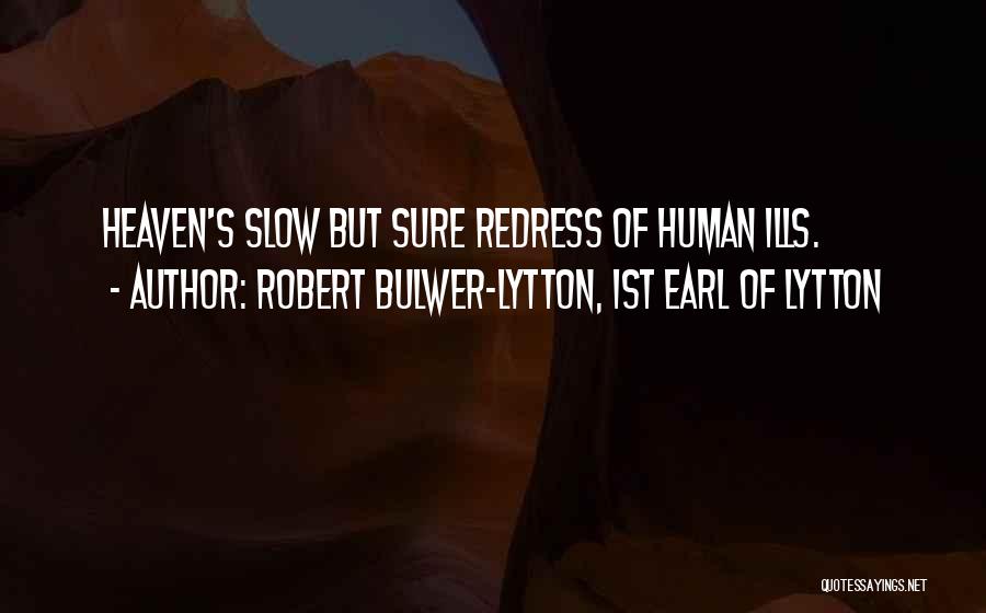 Robert Bulwer-Lytton, 1st Earl Of Lytton Quotes: Heaven's Slow But Sure Redress Of Human Ills.