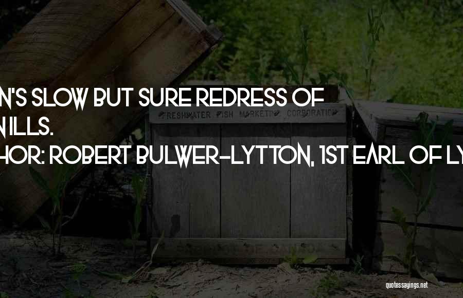 Robert Bulwer-Lytton, 1st Earl Of Lytton Quotes: Heaven's Slow But Sure Redress Of Human Ills.