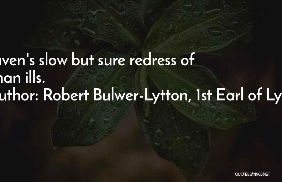 Robert Bulwer-Lytton, 1st Earl Of Lytton Quotes: Heaven's Slow But Sure Redress Of Human Ills.