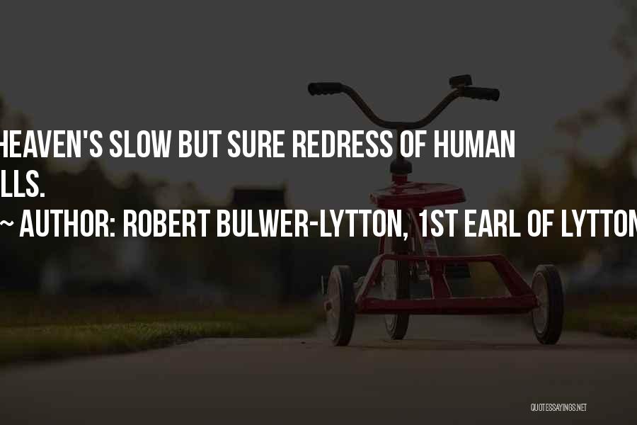 Robert Bulwer-Lytton, 1st Earl Of Lytton Quotes: Heaven's Slow But Sure Redress Of Human Ills.