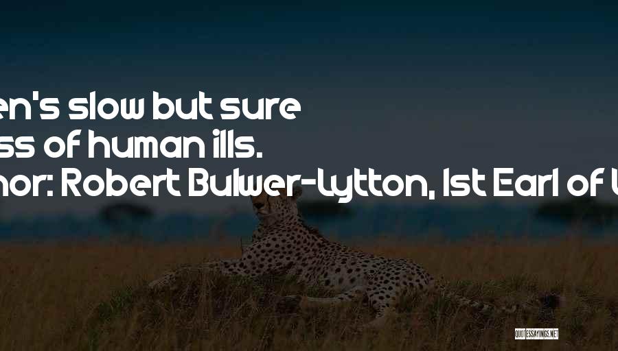 Robert Bulwer-Lytton, 1st Earl Of Lytton Quotes: Heaven's Slow But Sure Redress Of Human Ills.