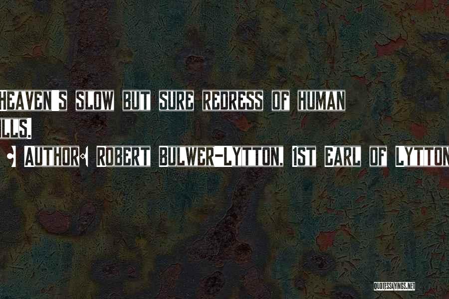 Robert Bulwer-Lytton, 1st Earl Of Lytton Quotes: Heaven's Slow But Sure Redress Of Human Ills.