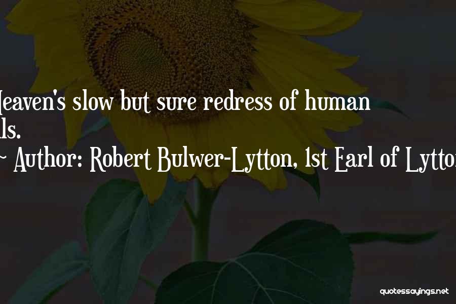 Robert Bulwer-Lytton, 1st Earl Of Lytton Quotes: Heaven's Slow But Sure Redress Of Human Ills.