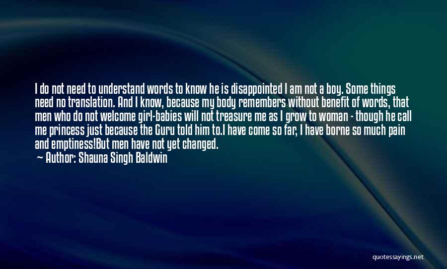 Shauna Singh Baldwin Quotes: I Do Not Need To Understand Words To Know He Is Disappointed I Am Not A Boy. Some Things Need