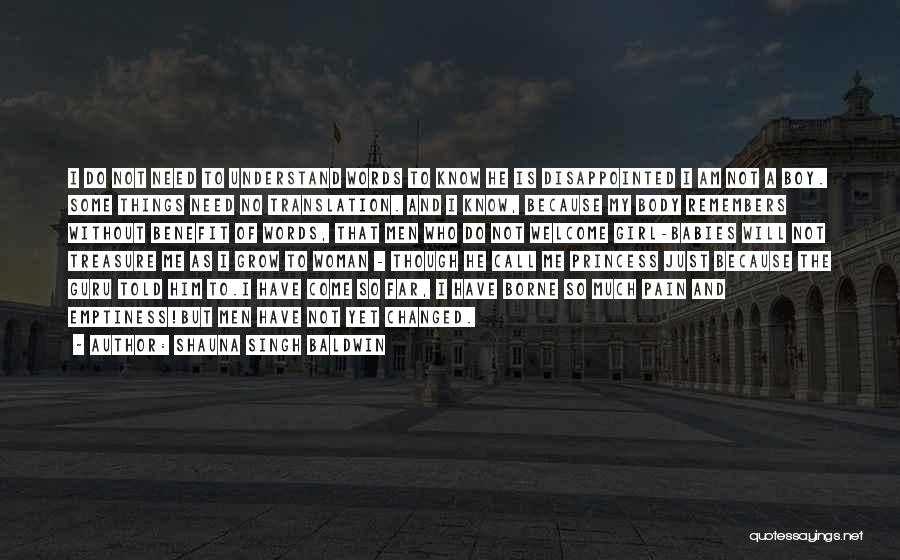 Shauna Singh Baldwin Quotes: I Do Not Need To Understand Words To Know He Is Disappointed I Am Not A Boy. Some Things Need