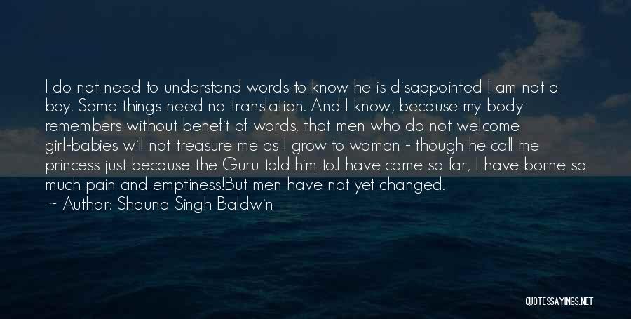 Shauna Singh Baldwin Quotes: I Do Not Need To Understand Words To Know He Is Disappointed I Am Not A Boy. Some Things Need