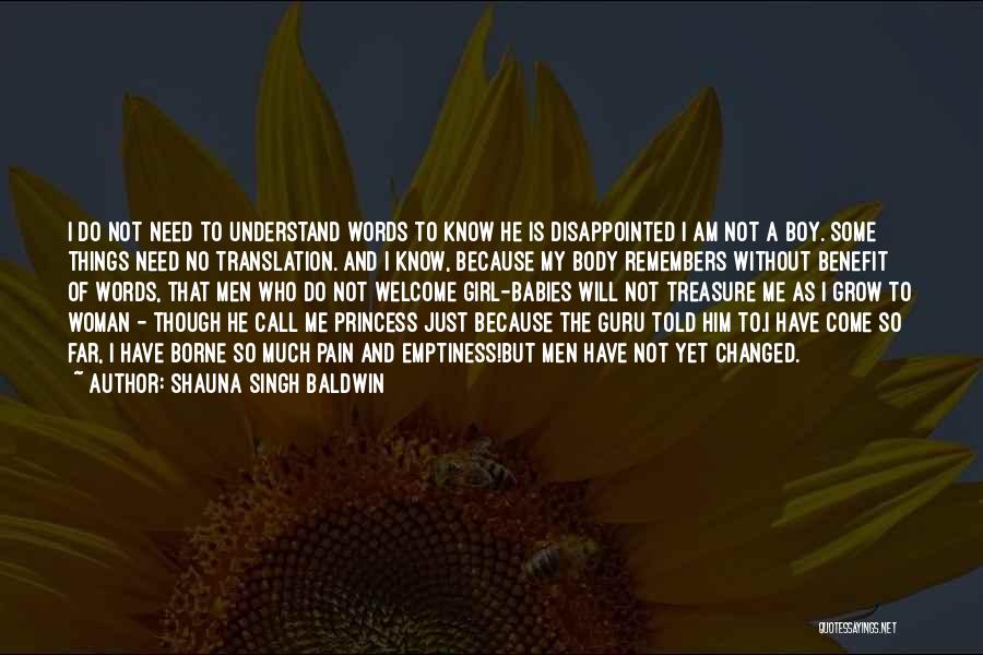 Shauna Singh Baldwin Quotes: I Do Not Need To Understand Words To Know He Is Disappointed I Am Not A Boy. Some Things Need