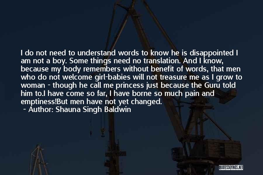 Shauna Singh Baldwin Quotes: I Do Not Need To Understand Words To Know He Is Disappointed I Am Not A Boy. Some Things Need