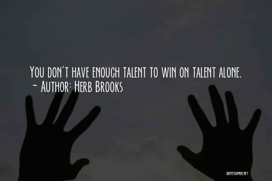 Herb Brooks Quotes: You Don't Have Enough Talent To Win On Talent Alone.
