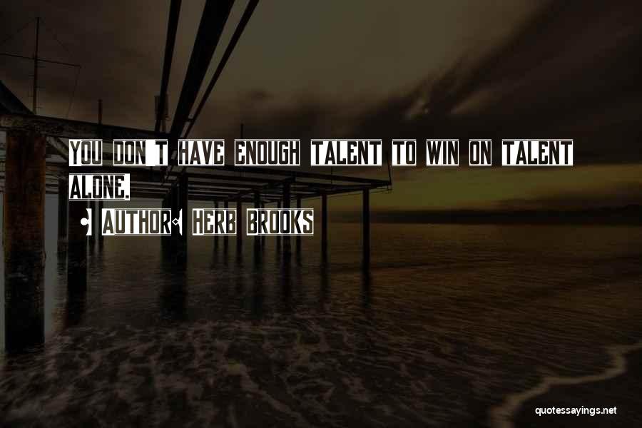 Herb Brooks Quotes: You Don't Have Enough Talent To Win On Talent Alone.