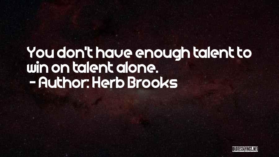 Herb Brooks Quotes: You Don't Have Enough Talent To Win On Talent Alone.