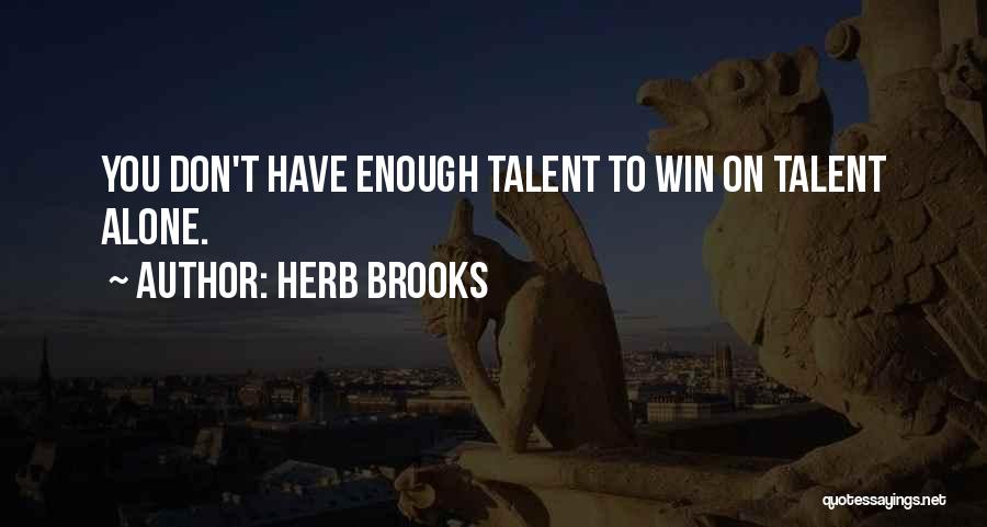 Herb Brooks Quotes: You Don't Have Enough Talent To Win On Talent Alone.