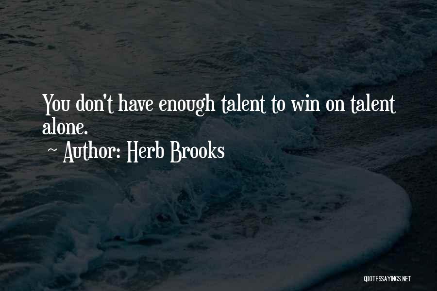 Herb Brooks Quotes: You Don't Have Enough Talent To Win On Talent Alone.