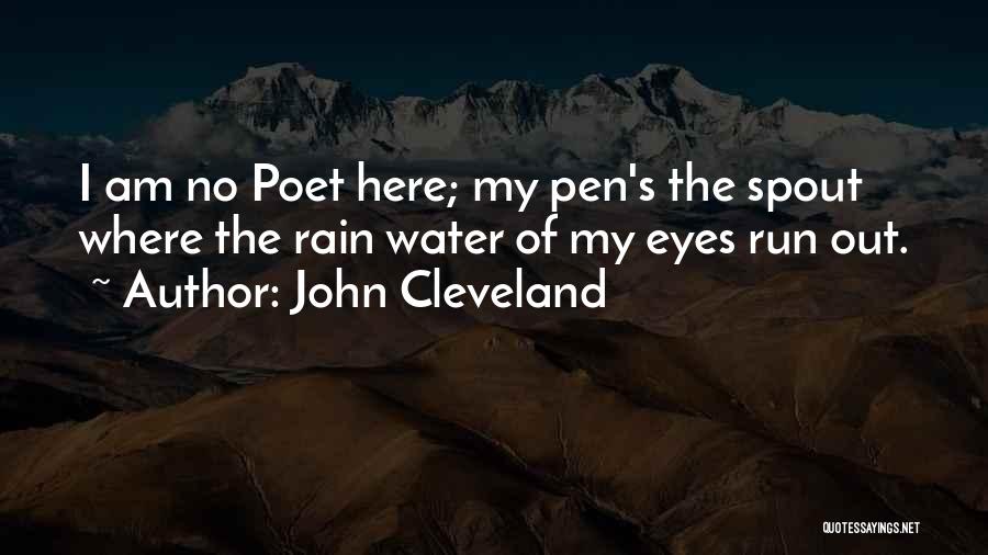 John Cleveland Quotes: I Am No Poet Here; My Pen's The Spout Where The Rain Water Of My Eyes Run Out.