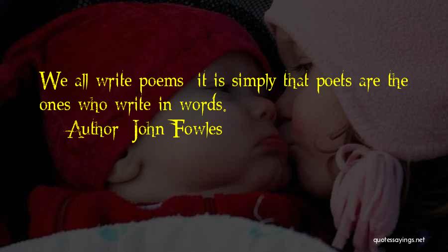 John Fowles Quotes: We All Write Poems; It Is Simply That Poets Are The Ones Who Write In Words.
