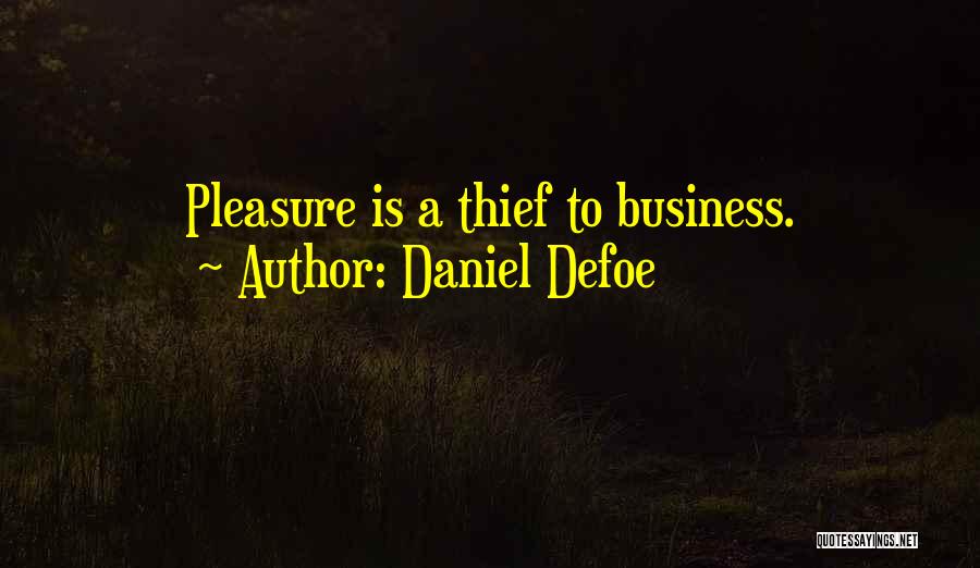 Daniel Defoe Quotes: Pleasure Is A Thief To Business.