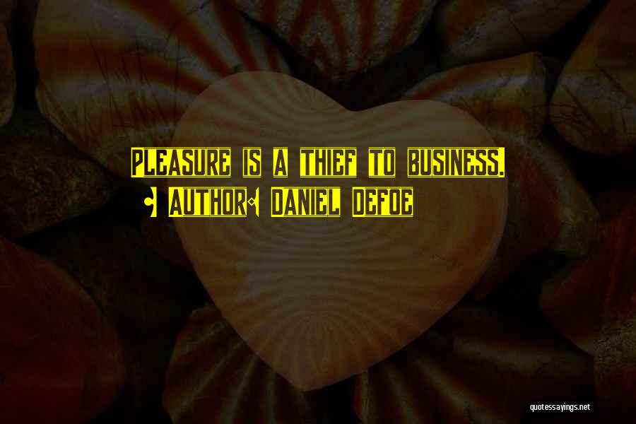 Daniel Defoe Quotes: Pleasure Is A Thief To Business.