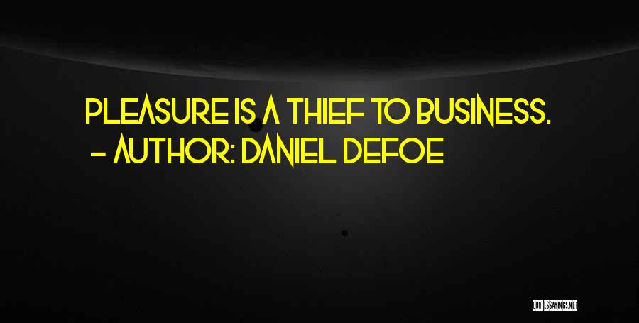 Daniel Defoe Quotes: Pleasure Is A Thief To Business.