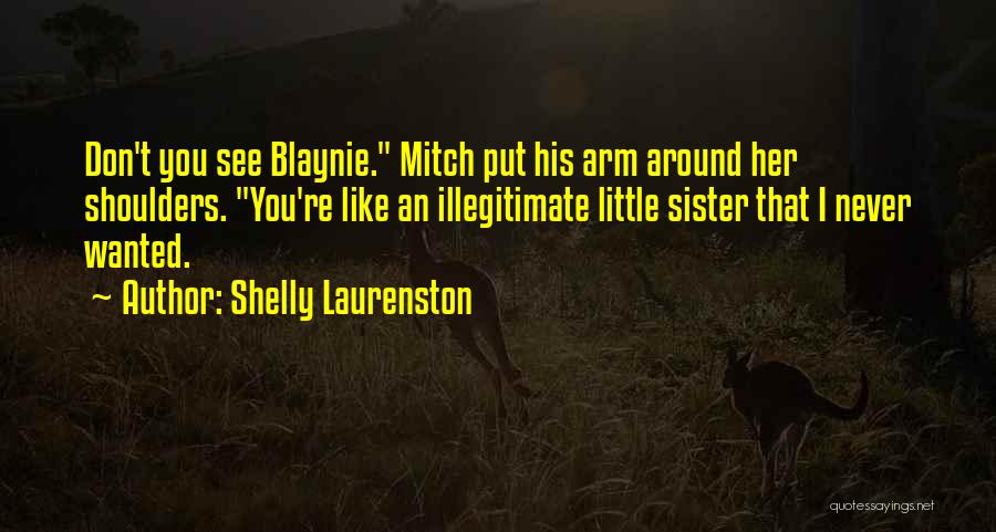 Shelly Laurenston Quotes: Don't You See Blaynie. Mitch Put His Arm Around Her Shoulders. You're Like An Illegitimate Little Sister That I Never