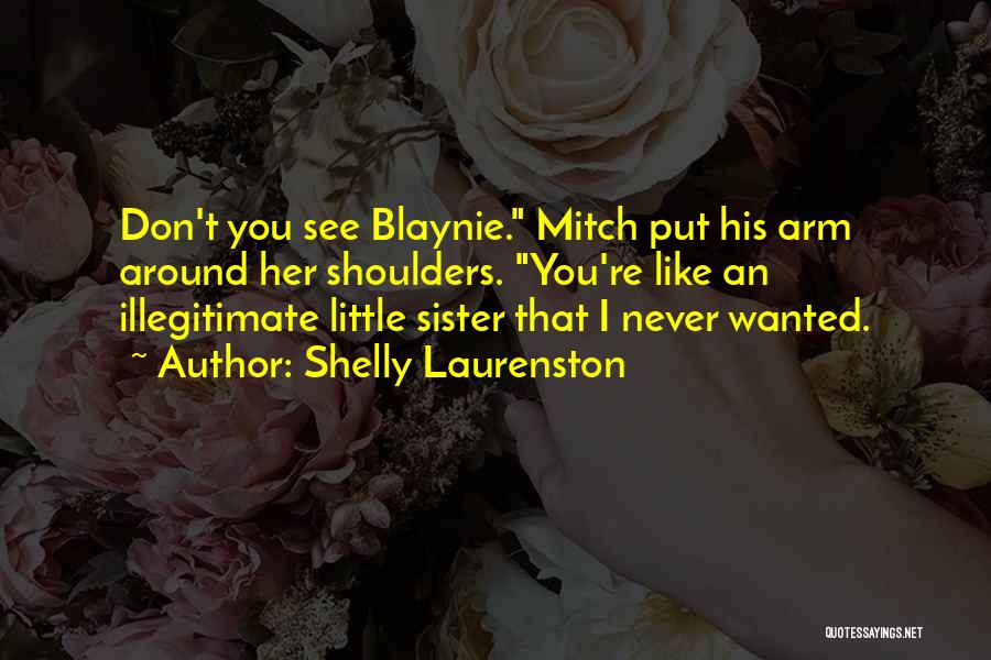 Shelly Laurenston Quotes: Don't You See Blaynie. Mitch Put His Arm Around Her Shoulders. You're Like An Illegitimate Little Sister That I Never