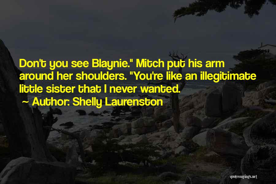 Shelly Laurenston Quotes: Don't You See Blaynie. Mitch Put His Arm Around Her Shoulders. You're Like An Illegitimate Little Sister That I Never