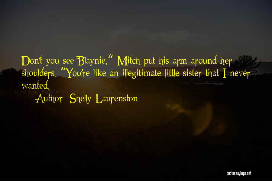 Shelly Laurenston Quotes: Don't You See Blaynie. Mitch Put His Arm Around Her Shoulders. You're Like An Illegitimate Little Sister That I Never