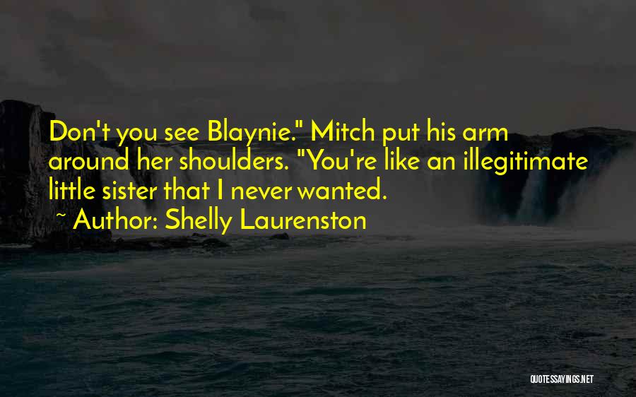 Shelly Laurenston Quotes: Don't You See Blaynie. Mitch Put His Arm Around Her Shoulders. You're Like An Illegitimate Little Sister That I Never
