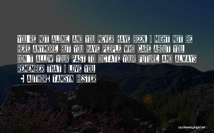 Tamsyn Bester Quotes: You're Not Alone, And You Never Have Been. I Might Not Be Here Anymore, But You Have People Who Care