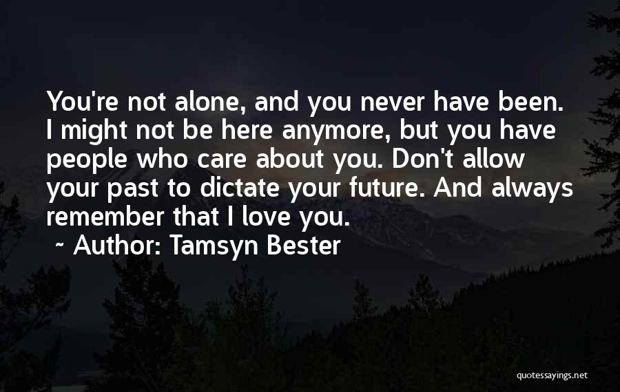 Tamsyn Bester Quotes: You're Not Alone, And You Never Have Been. I Might Not Be Here Anymore, But You Have People Who Care