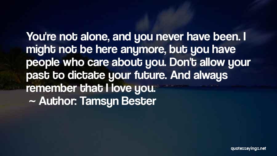 Tamsyn Bester Quotes: You're Not Alone, And You Never Have Been. I Might Not Be Here Anymore, But You Have People Who Care